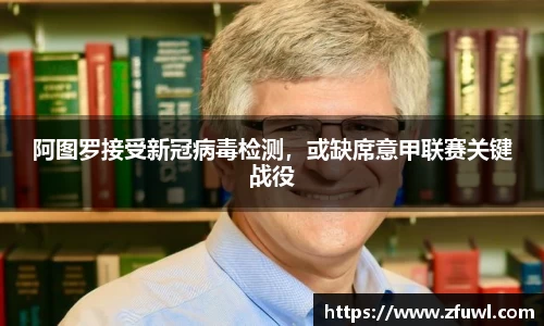 阿图罗接受新冠病毒检测，或缺席意甲联赛关键战役