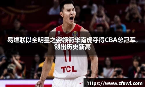 易建联以全明星之姿领衔华南虎夺得CBA总冠军，创出历史新高