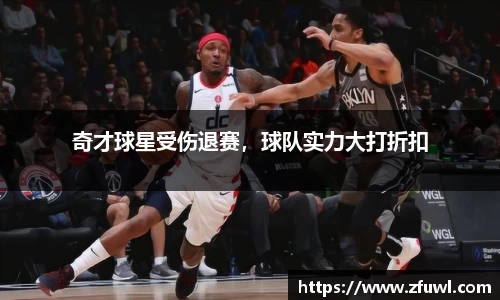 奇才球星受伤退赛，球队实力大打折扣
