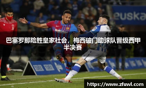 巴塞罗那险胜皇家社会，梅西破门助球队晋级西甲半决赛