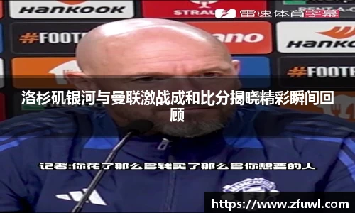 洛杉矶银河与曼联激战成和比分揭晓精彩瞬间回顾