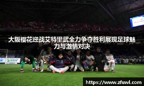 大阪樱花迎战艾特里武全力争夺胜利展现足球魅力与激情对决