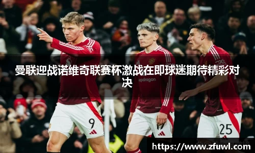 曼联迎战诺维奇联赛杯激战在即球迷期待精彩对决